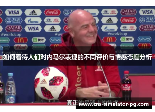 如何看待人们对内马尔表现的不同评价与情感态度分析 如何看待人们对内马尔表现的不同评价与情感态度分析