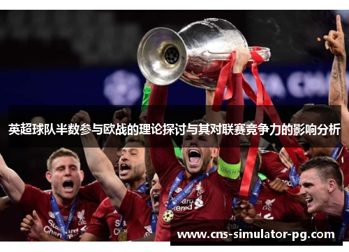 英超球队半数参与欧战的理论探讨与其对联赛竞争力的影响分析