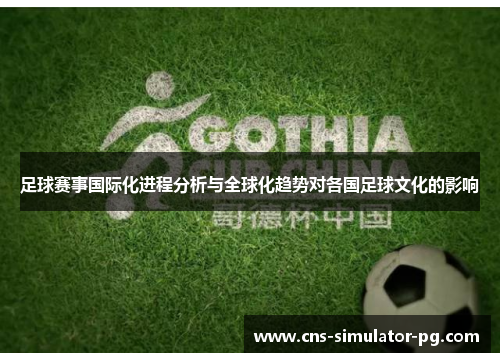 足球赛事国际化进程分析与全球化趋势对各国足球文化的影响 足球赛事国际化进程分析与全球化趋势对各国足球文化的影响