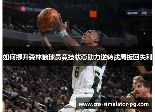 如何提升森林狼球员竞技状态助力逆转战局扳回失利 如何提升森林狼球员竞技状态助力逆转战局扳回失利