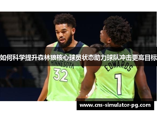 如何科学提升森林狼核心球员状态助力球队冲击更高目标