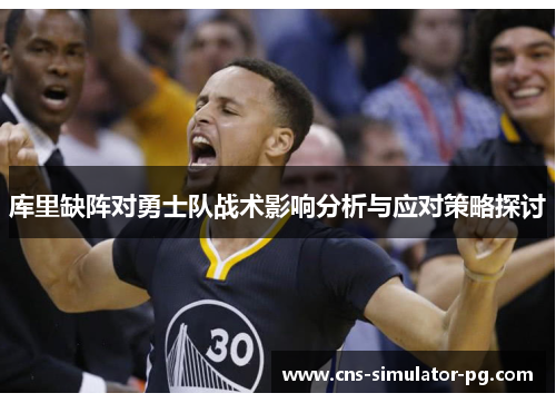 库里缺阵对勇士队战术影响分析与应对策略探讨