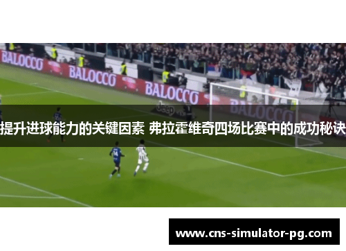 提升进球能力的关键因素 弗拉霍维奇四场比赛中的成功秘诀
