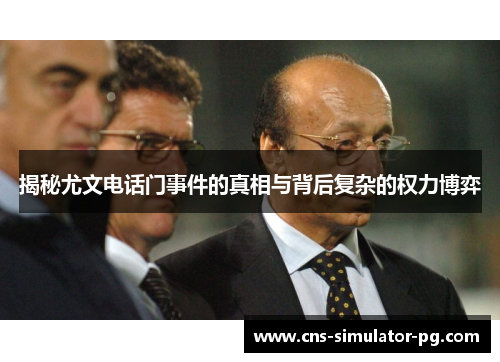 揭秘尤文电话门事件的真相与背后复杂的权力博弈