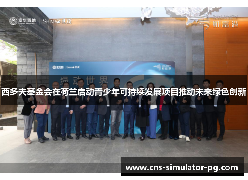 西多夫基金会在荷兰启动青少年可持续发展项目推动未来绿色创新