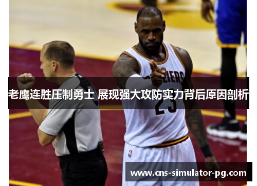 老鹰连胜压制勇士 展现强大攻防实力背后原因剖析