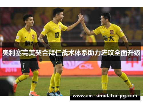 奥利塞完美契合拜仁战术体系助力进攻全面升级 奥利塞完美契合拜仁战术体系助力进攻全面升级
