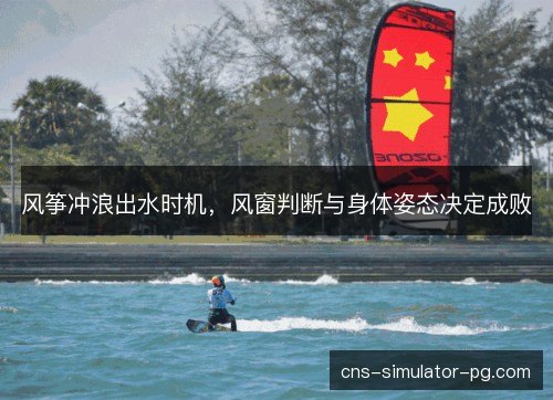 风筝冲浪出水时机，风窗判断与身体姿态决定成败